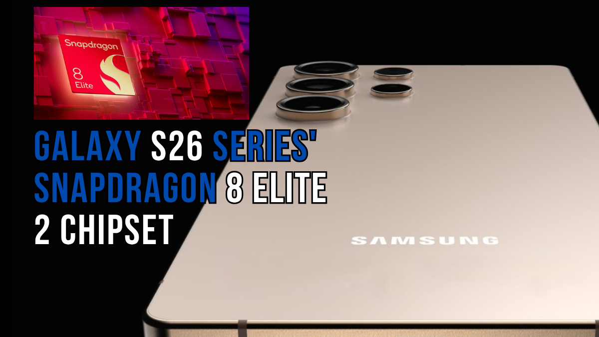 The Qualcomm-Samsung Partnership for the Galaxy S26 Series' Snapdragon 8 Elite 2 Chipset