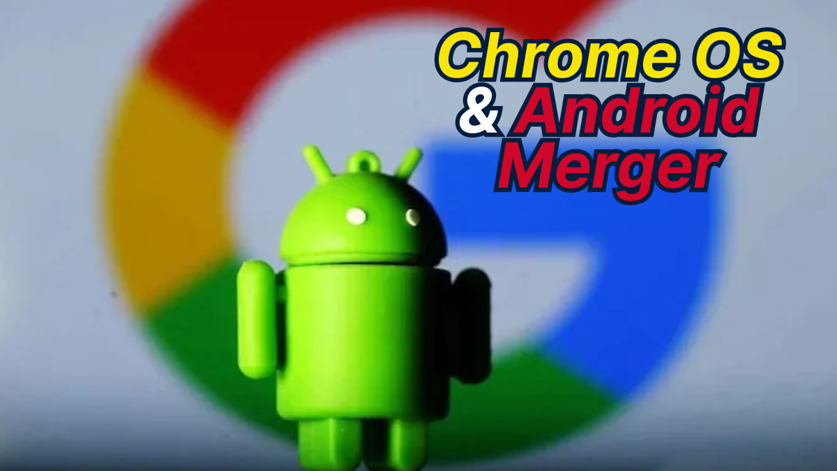 Google Confirms ChromeOS and Android Merger Plans